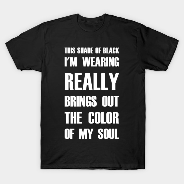 Shade of Black Brings Out The Color of My Soul Dark T-Shirt T-Shirt by TheWrightSales